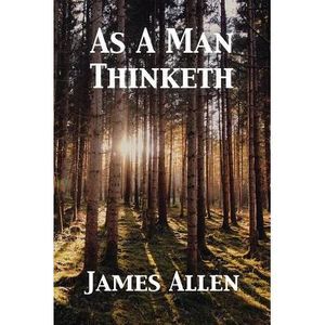 As A Man Thinketh -- James Allen